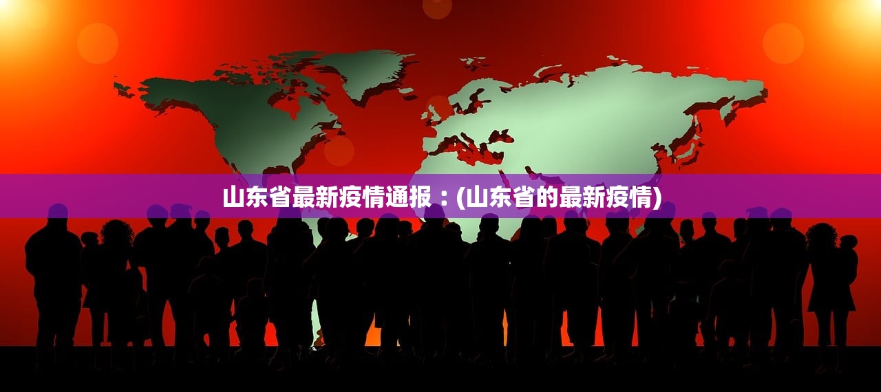 山东省最新疫情通报︰(山东省的最新疫情)
