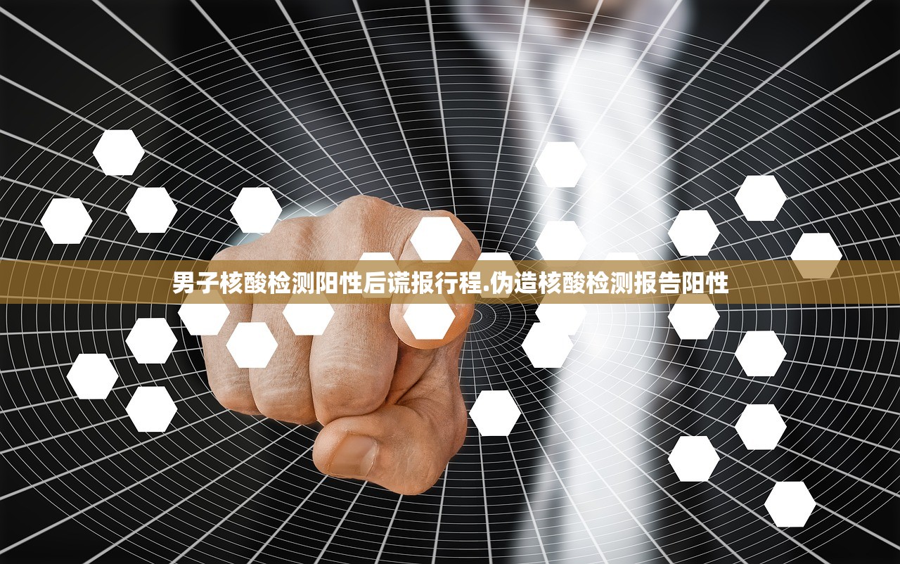 男子核酸检测阳性后谎报行程.伪造核酸检测报告阳性 男子核酸检测阳性后谎报行程.伪造核酸检测报告阳性