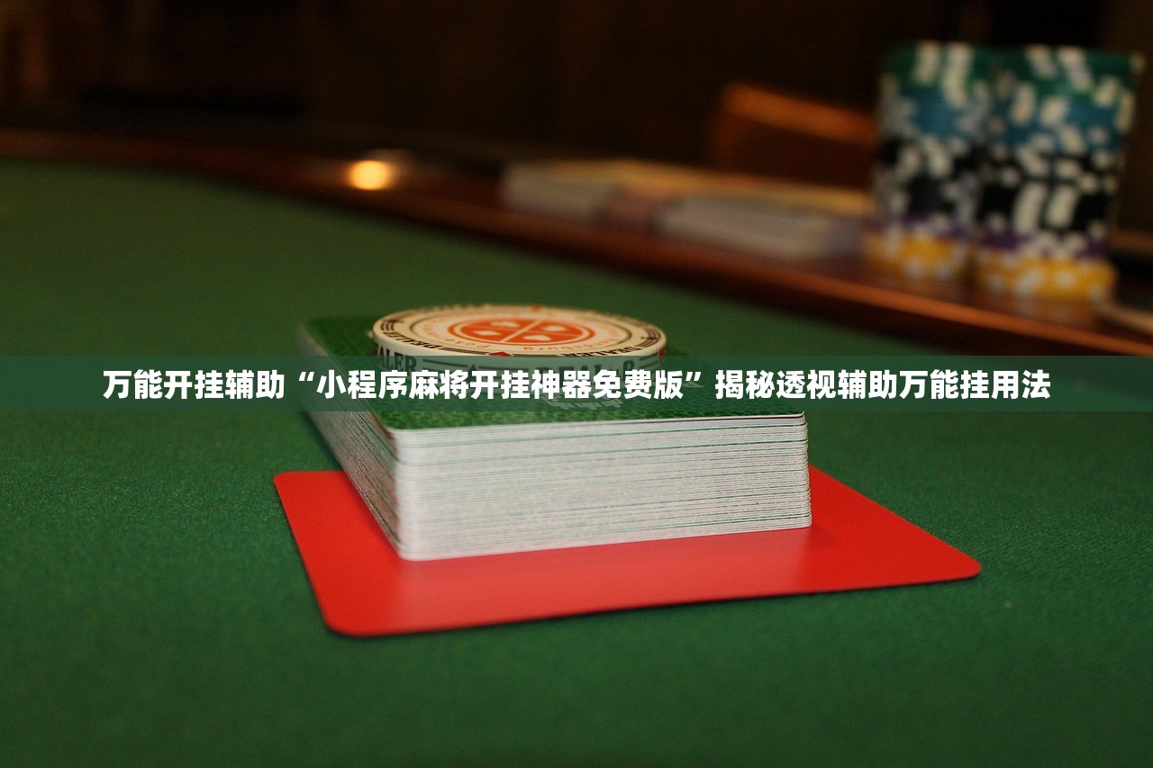 万能开挂辅助“小程序麻将开挂神器免费版”揭秘透视辅助万能挂用法