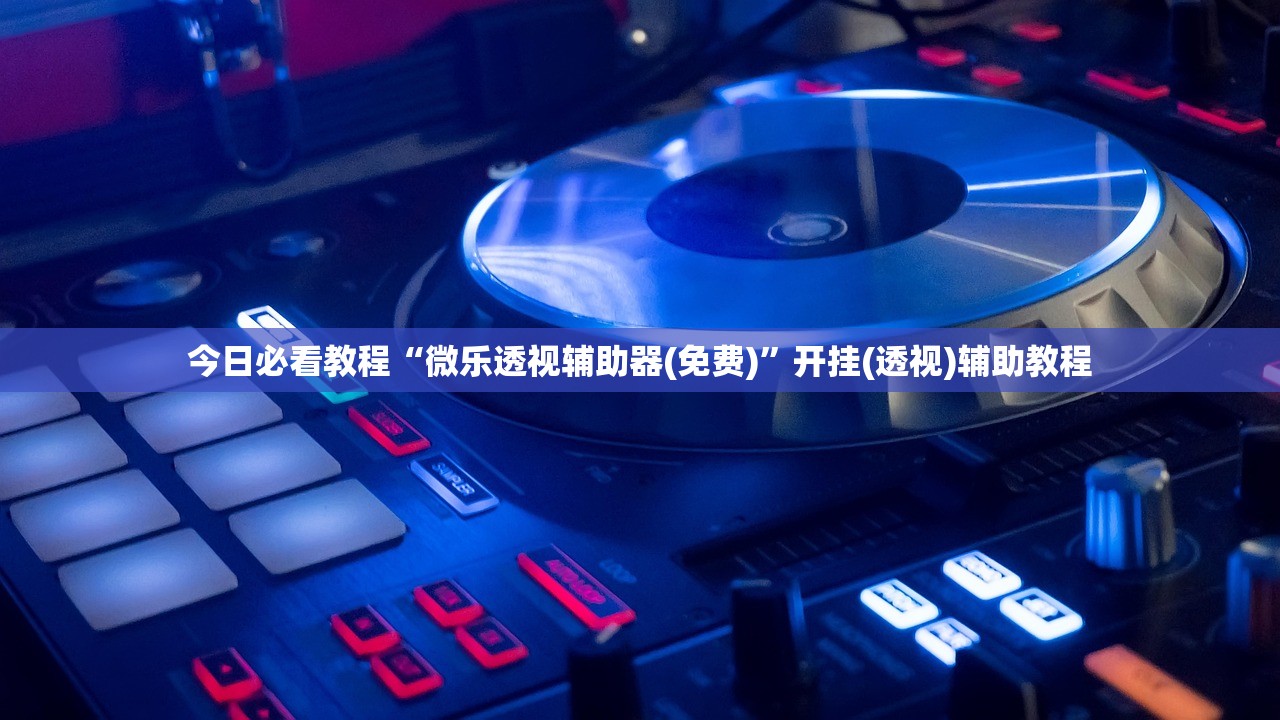 今日必看教程“微乐透视辅助器(免费)	”开挂(透视)辅助教程