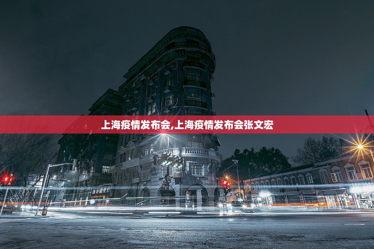 上海疫情发布会,上海疫情发布会张文宏 上海疫情发布会,上海疫情发布会张文宏