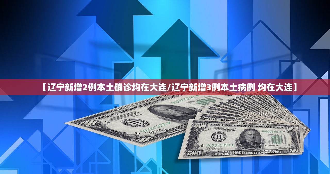 【辽宁新增2例本土确诊均在大连/辽宁新增3例本土病例 均在大连】 【辽宁新增2例本土确诊均在大连/辽宁新增3例本土病例 均在大连】
